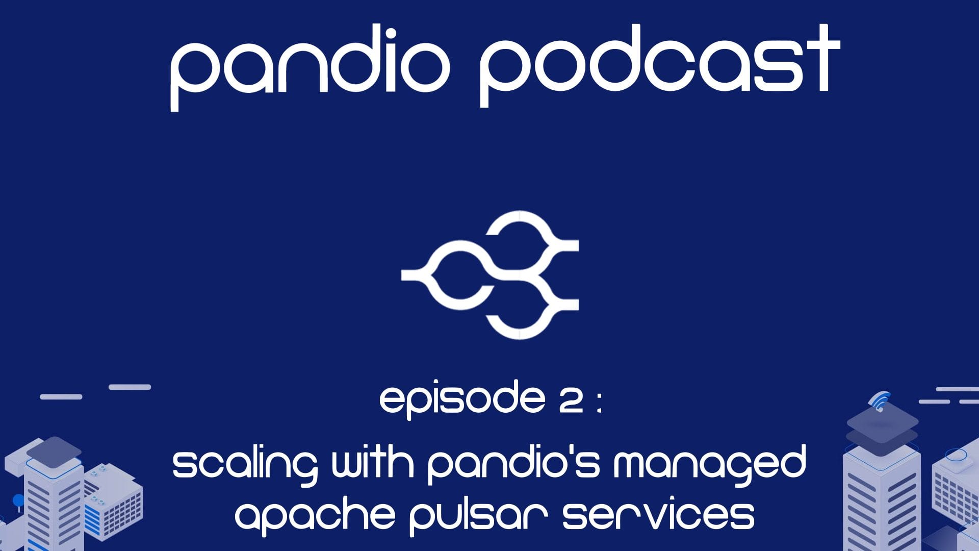 Pandio Podcast Episode 2 - Scaling with managed Apache Pulsar Services